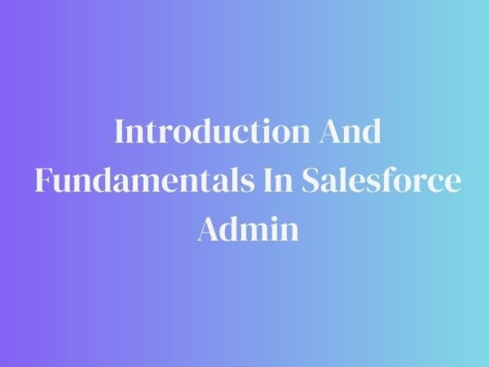 Introduction And Fundamentals In Salesforce Admin